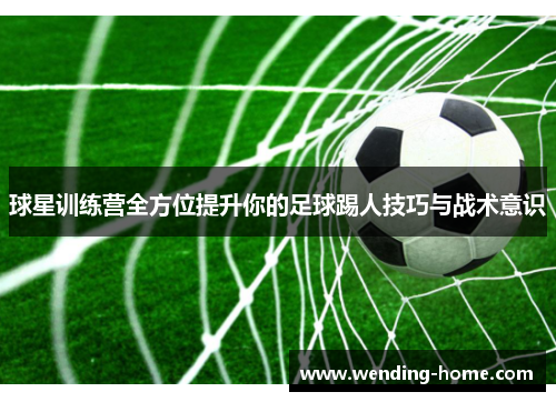球星训练营全方位提升你的足球踢人技巧与战术意识